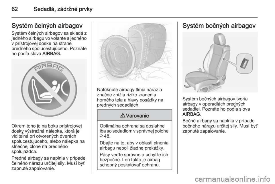 OPEL CASCADA 2014  Používateľská príručka (in Slovak) 62Sedadlá, zádržné prvkySystém čelných airbagov
Systém čelných airbagov sa skladá z jedného airbagu vo volante a jedného
v prístrojovej doske na strane
predného spolucestujúceho. Pozn�