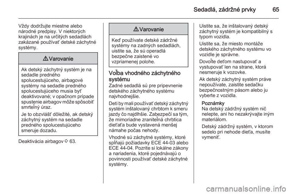 OPEL CASCADA 2014  Používateľská príručka (in Slovak) Sedadlá, zádržné prvky65
Vždy dodržujte miestne alebo
národné predpisy. V niektorých
krajinách je na určitých sedadlách
zakázané používať detské záchytné
systémy.9 Varovanie
Ak d