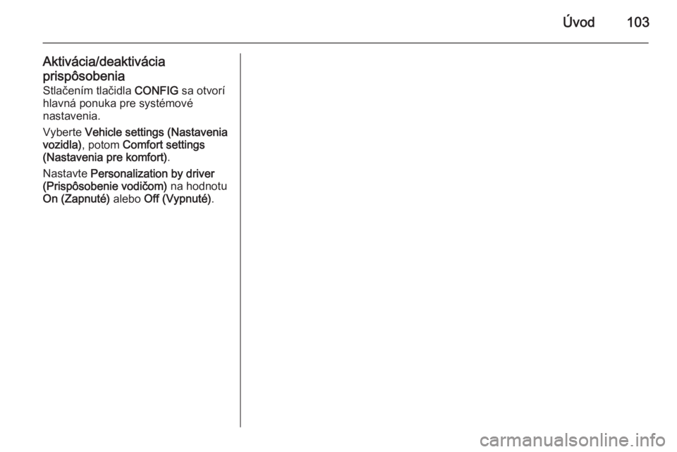 OPEL CASCADA 2014.5  Návod na obsluhu informačného systému (in Slovak) Úvod103
Aktivácia/deaktivácia
prispôsobenia Stlačením tlačidla  CONFIG sa otvorí
hlavná ponuka pre systémové
nastavenia.
Vyberte  Vehicle settings (Nastavenia
vozidla) , potom  Comfort sett