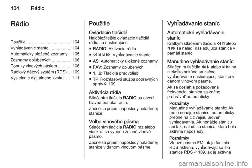 OPEL CASCADA 2014.5  Návod na obsluhu informačného systému (in Slovak) 104RádioRádioPoužitie...................................... 104
Vyhľadávanie staníc ..................104
Automaticky uložené zoznamy ..105
Zoznamy obľúbených ................106
Ponuky vln