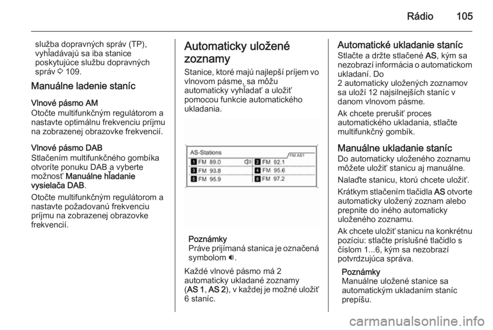 OPEL CASCADA 2014.5  Návod na obsluhu informačného systému (in Slovak) Rádio105
služba dopravných správ (TP),
vyhľadávajú sa iba stanice
poskytujúce službu dopravných
správ  3 109.
Manuálne ladenie staníc
Vlnové pásmo AM
Otočte multifunkčným regulátoro