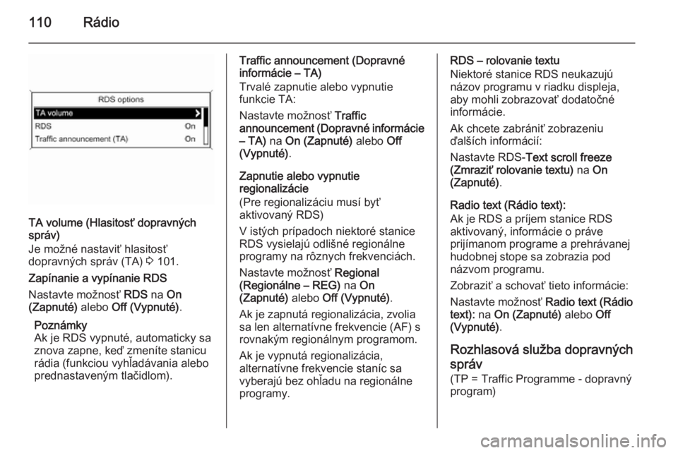 OPEL CASCADA 2014.5  Návod na obsluhu informačného systému (in Slovak) 110Rádio
TA volume (Hlasitosť dopravných
správ)
Je možné nastaviť hlasitosť
dopravných správ (TA)  3 101.
Zapínanie a vypínanie RDS
Nastavte možnosť  RDS na On
(Zapnuté)  alebo Off (Vyp