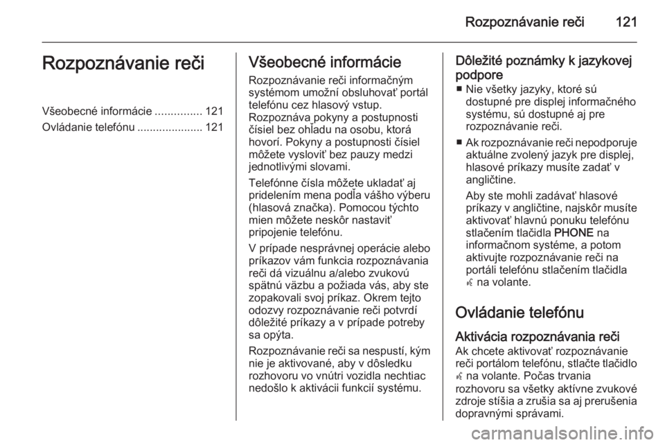OPEL CASCADA 2014.5  Návod na obsluhu informačného systému (in Slovak) Rozpoznávanie reči121Rozpoznávanie rečiVšeobecné informácie...............121
Ovládanie telefónu .....................121Všeobecné informácie
Rozpoznávanie reči informačným
systémom u
