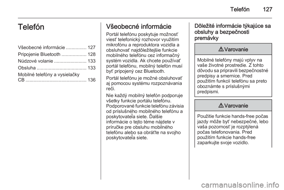 OPEL CASCADA 2014.5  Návod na obsluhu informačného systému (in Slovak) Telefón127TelefónVšeobecné informácie...............127
Pripojenie Bluetooth ..................128
Núdzové volanie ........................133
Obsluha ..................................... 133
