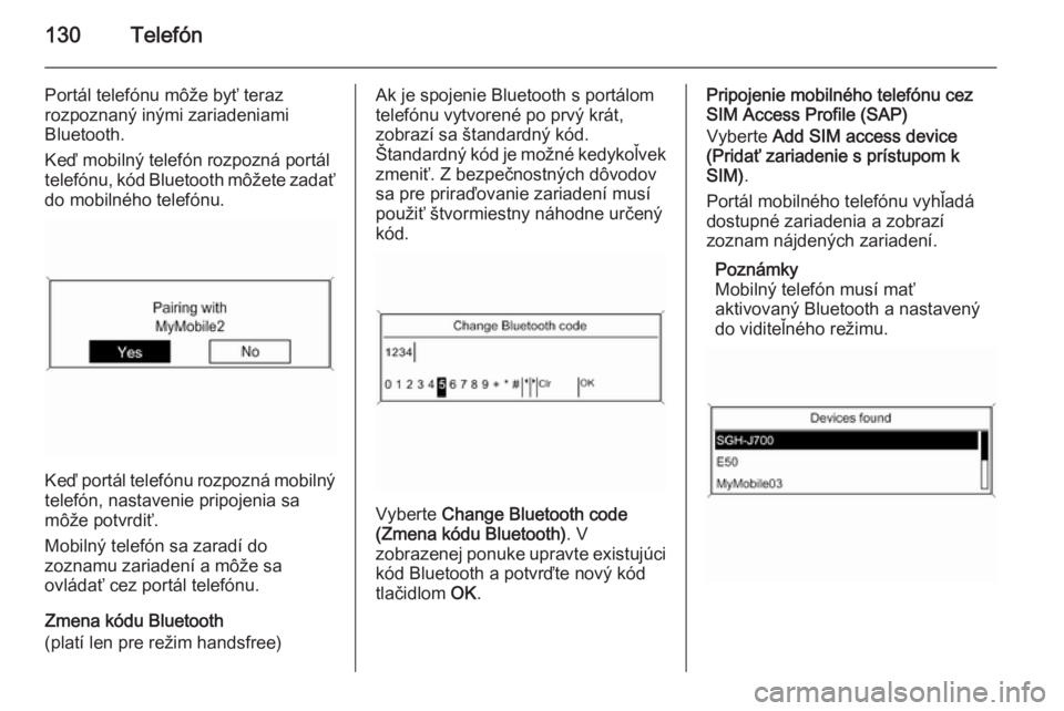 OPEL CASCADA 2014.5  Návod na obsluhu informačného systému (in Slovak) 130Telefón
Portál telefónu môže byť teraz
rozpoznaný inými zariadeniami
Bluetooth.
Keď mobilný telefón rozpozná portál
telefónu, kód Bluetooth môžete zadať
do mobilného telefónu.
K