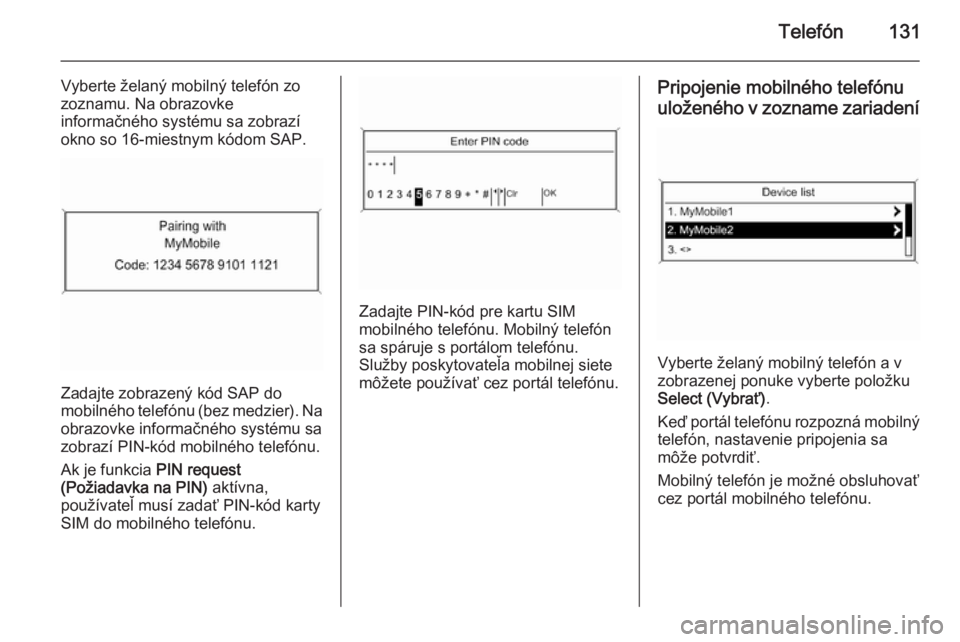 OPEL CASCADA 2014.5  Návod na obsluhu informačného systému (in Slovak) Telefón131
Vyberte želaný mobilný telefón zo
zoznamu. Na obrazovke
informačného systému sa zobrazí
okno so 16-miestnym kódom SAP.
Zadajte zobrazený kód SAP do
mobilného telefónu (bez med