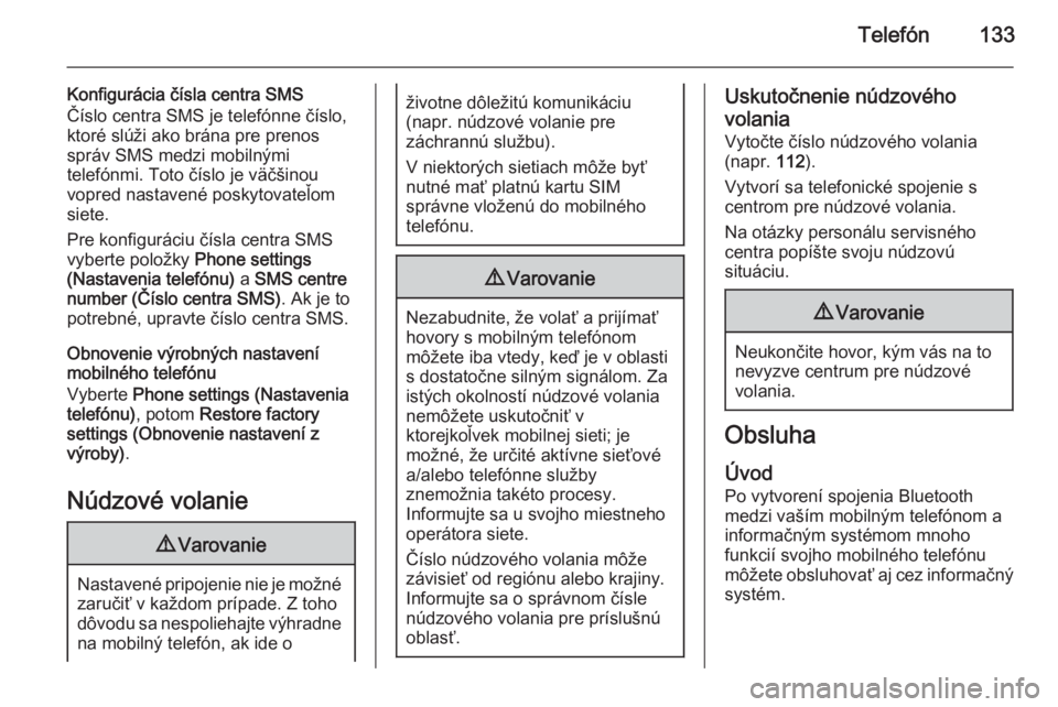 OPEL CASCADA 2014.5  Návod na obsluhu informačného systému (in Slovak) Telefón133
Konfigurácia čísla centra SMS
Číslo centra SMS je telefónne číslo,
ktoré slúži ako brána pre prenos
správ SMS medzi mobilnými
telefónmi. Toto číslo je väčšinou
vopred n