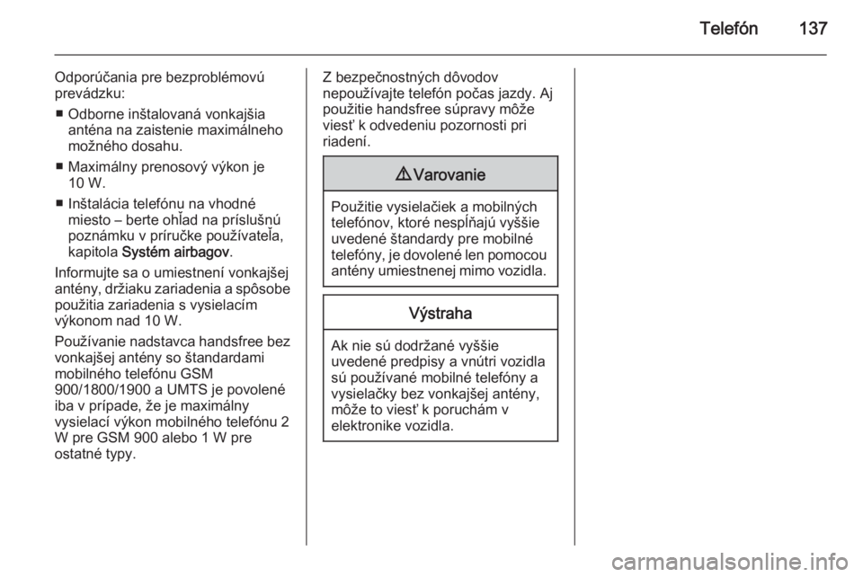 OPEL CASCADA 2014.5  Návod na obsluhu informačného systému (in Slovak) Telefón137
Odporúčania pre bezproblémovú
prevádzku:
■ Odborne inštalovaná vonkajšia anténa na zaistenie maximálneho
možného dosahu.
■ Maximálny prenosový výkon je 10 W.
■ Inštal
