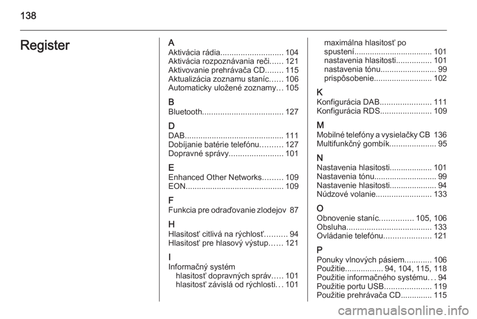 OPEL CASCADA 2014.5  Návod na obsluhu informačného systému (in Slovak) 138RegisterAAktivácia rádia ............................ 104
Aktivácia rozpoznávania reči ......121
Aktivovanie prehrávača CD ........115
Aktualizácia zoznamu staníc ......106
Automaticky ulo