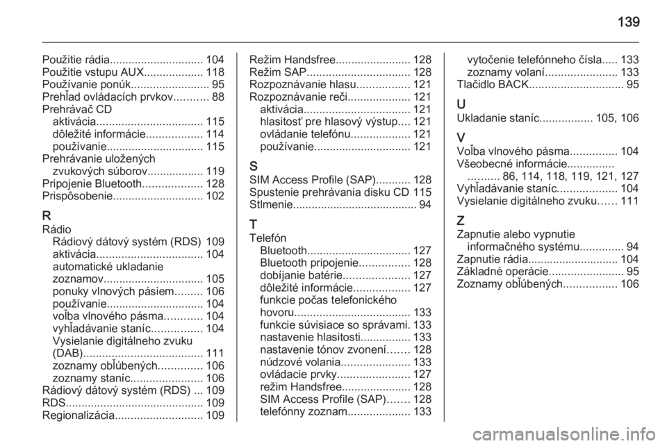OPEL CASCADA 2014.5  Návod na obsluhu informačného systému (in Slovak) 139
Použitie rádia.............................. 104
Použitie vstupu AUX ...................118
Používanie ponúk .........................95
Prehľad ovládacích prvkov ...........88
Prehráva�