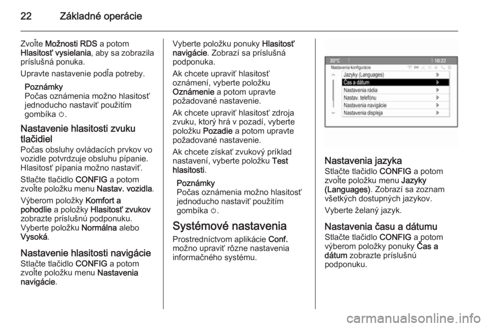 OPEL CASCADA 2014.5  Návod na obsluhu informačného systému (in Slovak) 22Základné operácie
Zvoľte Možnosti RDS  a potom
Hlasitosť vysielania , aby sa zobrazila
príslušná ponuka.
Upravte nastavenie podľa potreby.
Poznámky
Počas oznámenia možno hlasitosť
jed