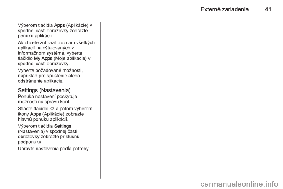 OPEL CASCADA 2014.5  Návod na obsluhu informačného systému (in Slovak) Externé zariadenia41
Výberom tlačidla Apps (Aplikácie) v
spodnej časti obrazovky zobrazte ponuku aplikácií.
Ak chcete zobraziť zoznam všetkých aplikácií nainštalovaných v
informačnom sy