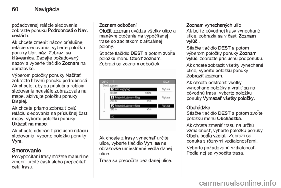 OPEL CASCADA 2014.5  Návod na obsluhu informačného systému (in Slovak) 60Navigácia
požadovanej relácie sledovania
zobrazte ponuku  Podrobnosti o Nav.
cestách .
Ak chcete zmeniť názov príslušnej
relácie sledovania, vyberte položku
ponuky  Upr. náz . Zobrazí sa