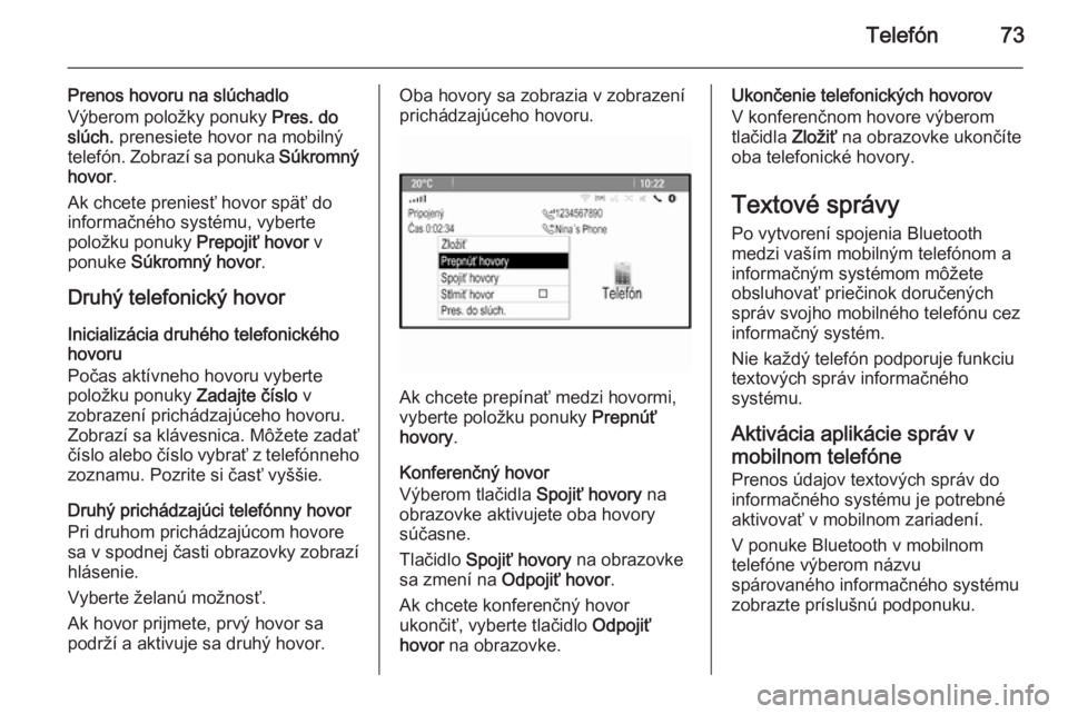 OPEL CASCADA 2014.5  Návod na obsluhu informačného systému (in Slovak) Telefón73
Prenos hovoru na slúchadlo
Výberom položky ponuky  Pres. do
slúch.  prenesiete hovor na mobilný
telefón. Zobrazí sa ponuka  Súkromný
hovor .
Ak chcete preniesť hovor späť do inf
