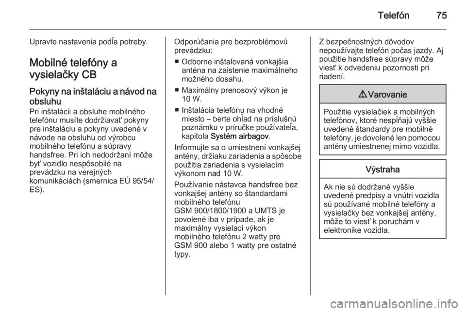OPEL CASCADA 2014.5  Návod na obsluhu informačného systému (in Slovak) Telefón75
Upravte nastavenia podľa potreby.
Mobilné telefóny a
vysielačky CB
Pokyny na inštaláciu a návod na
obsluhu Pri inštalácii a obsluhe mobilného
telefónu musíte dodržiavať pokyny