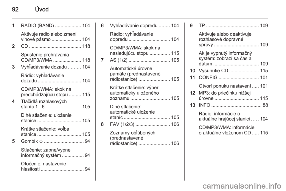 OPEL CASCADA 2014.5  Návod na obsluhu informačného systému (in Slovak) 92Úvod
1RADIO (BAND) ...................104
Aktivuje rádio alebo zmení
vlnové pásmo ......................104
2 CD....................................... 118
Spustenie prehrávania
CD/MP3/WMA ...