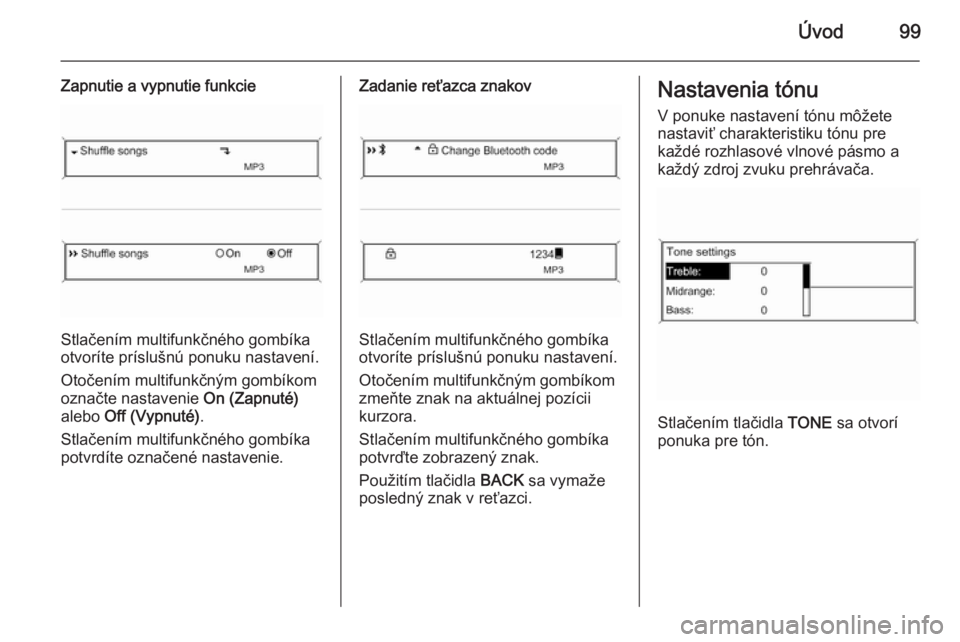 OPEL CASCADA 2014.5  Návod na obsluhu informačného systému (in Slovak) Úvod99
Zapnutie a vypnutie funkcie
Stlačením multifunkčného gombíka
otvoríte príslušnú ponuku nastavení.
Otočením multifunkčným gombíkom
označte nastavenie  On (Zapnuté)
alebo  Off (
