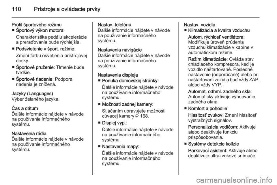 OPEL CASCADA 2014.5  Používateľská príručka (in Slovak) 110Prístroje a ovládacie prvky
Profil športového režimu■ Športový výkon motora :
Charakteristika pedálu akcelerácie
a preraďovania bude rýchlejšia.
■ Podsvietenie v šport. režime :
