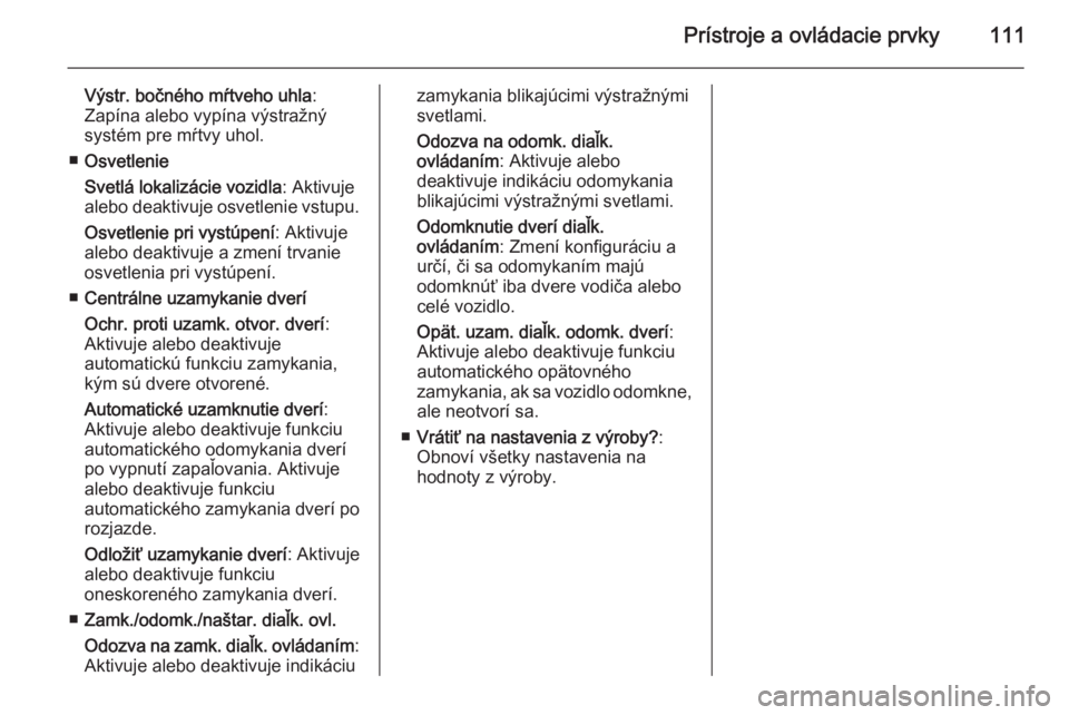 OPEL CASCADA 2014.5  Používateľská príručka (in Slovak) Prístroje a ovládacie prvky111
Výstr. bočného mŕtveho uhla:
Zapína alebo vypína výstražný
systém pre mŕtvy uhol.
■ Osvetlenie
Svetlá lokalizácie vozidla : Aktivuje
alebo deaktivuje os