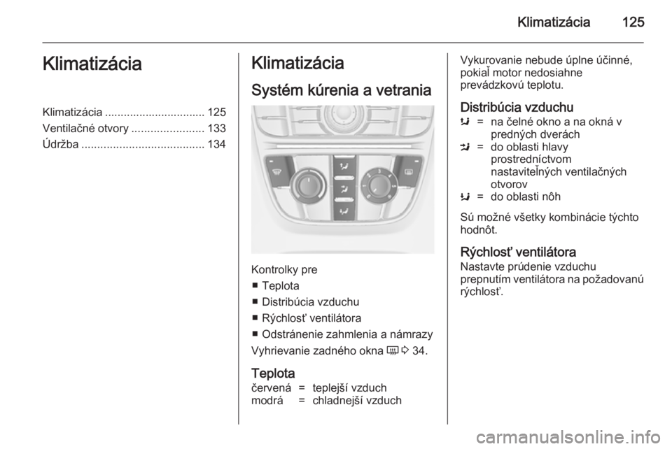 OPEL CASCADA 2014.5  Používateľská príručka (in Slovak) Klimatizácia125KlimatizáciaKlimatizácia ................................ 125
Ventilačné otvory .......................133
Údržba ....................................... 134Klimatizácia
Systém