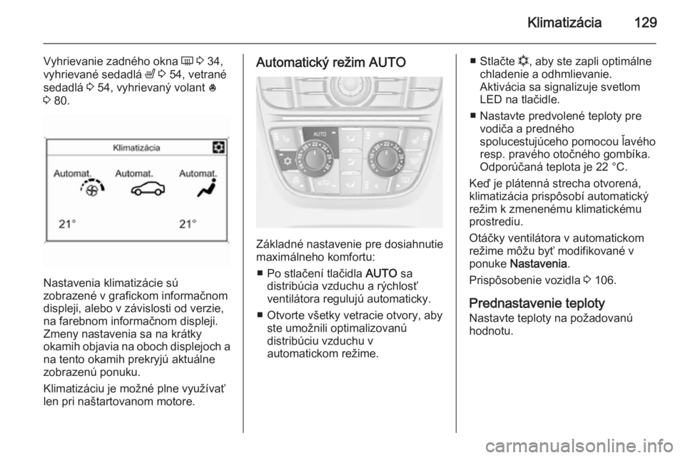 OPEL CASCADA 2014.5  Používateľská príručka (in Slovak) Klimatizácia129
Vyhrievanie zadného okna Ü 3  34,
vyhrievané sedadlá  ß 3  54, vetrané
sedadlá  3 54, vyhrievaný volant  *
3  80.
Nastavenia klimatizácie sú
zobrazené v grafickom informač