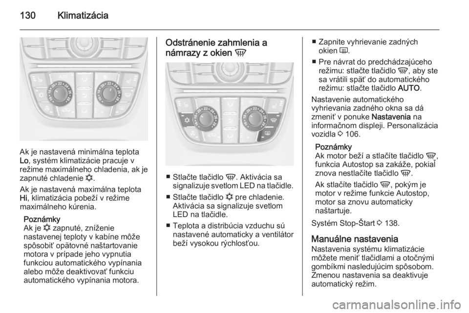 OPEL CASCADA 2014.5  Používateľská príručka (in Slovak) 130Klimatizácia
Ak je nastavená minimálna teplota
Lo , systém klimatizácie pracuje v
režime maximálneho chladenia, ak je
zapnuté chladenie  n.
Ak je nastavená maximálna teplota Hi , klimatiz