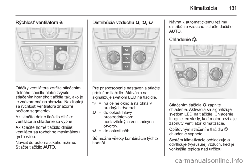 OPEL CASCADA 2014.5  Používateľská príručka (in Slovak) Klimatizácia131
Rýchlosť ventilátora Z
Otáčky ventilátora znížite stlačením
dolného tlačidla alebo zvýšite
stlačením horného tlačidla tak, ako je to znázornené na obrázku. Na dis