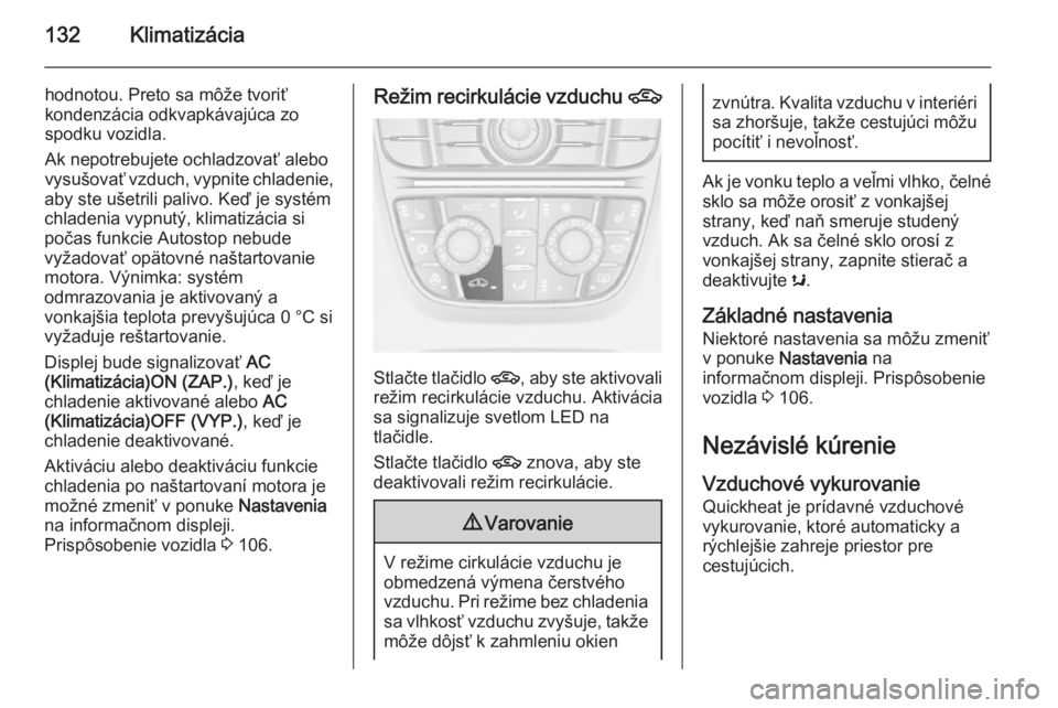 OPEL CASCADA 2014.5  Používateľská príručka (in Slovak) 132Klimatizácia
hodnotou. Preto sa môže tvoriť
kondenzácia odkvapkávajúca zo
spodku vozidla.
Ak nepotrebujete ochladzovať alebo
vysušovať vzduch, vypnite chladenie,
aby ste ušetrili palivo.