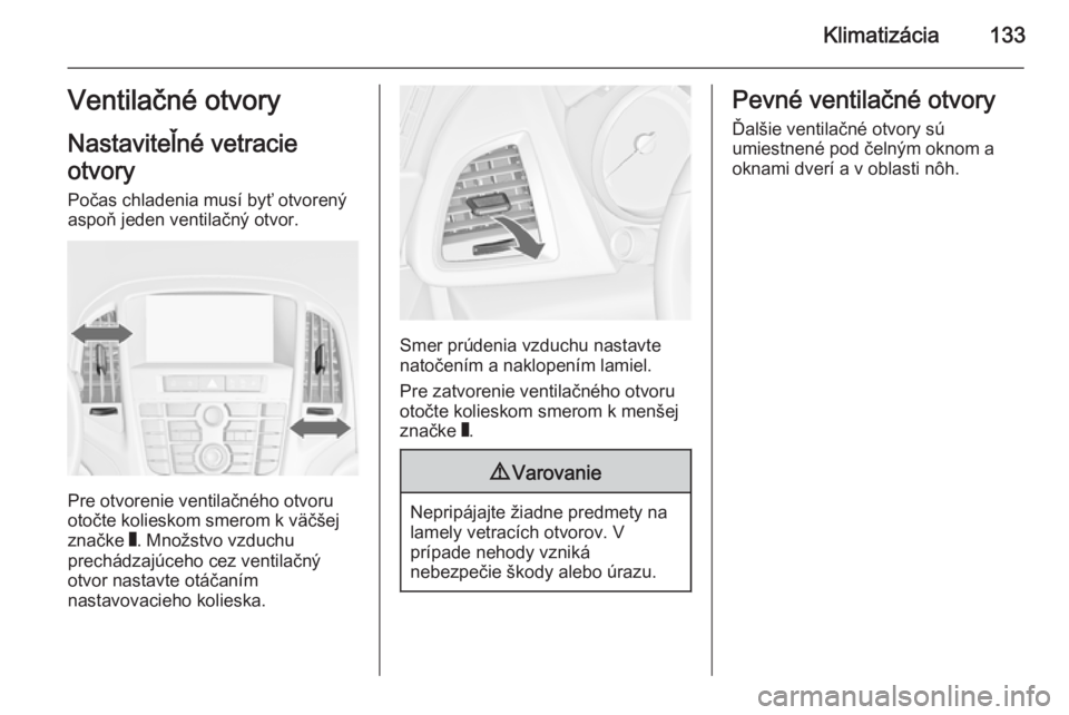 OPEL CASCADA 2014.5  Používateľská príručka (in Slovak) Klimatizácia133Ventilačné otvory
Nastaviteľné vetracie
otvory
Počas chladenia musí byť otvorený
aspoň jeden ventilačný otvor.
Pre otvorenie ventilačného otvoru
otočte kolieskom smerom k
