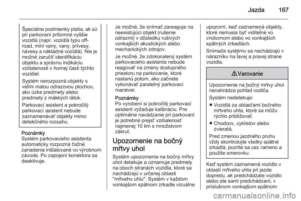 OPEL CASCADA 2014.5  Používateľská príručka (in Slovak) Jazda167Špeciálne podmienky platia, ak sú
pri parkovaní prítomné vyššie
vozidlá (napr. vozidlá typu off-
road, mini vany, vany, prívesy,
návesy a nákladné vozidlá). Nie je možné zaru�