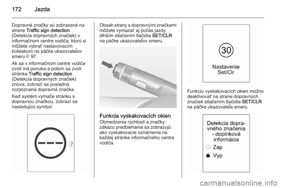 OPEL CASCADA 2014.5  Používateľská príručka (in Slovak) 172Jazda
Dopravné značky sú zobrazené na
strane  Traffic sign detection
(Detekcia dopravných značiek) v
informačnom centre vodiča, ktorú si
môžete vybrať nastavovacím
kolieskom na páčke