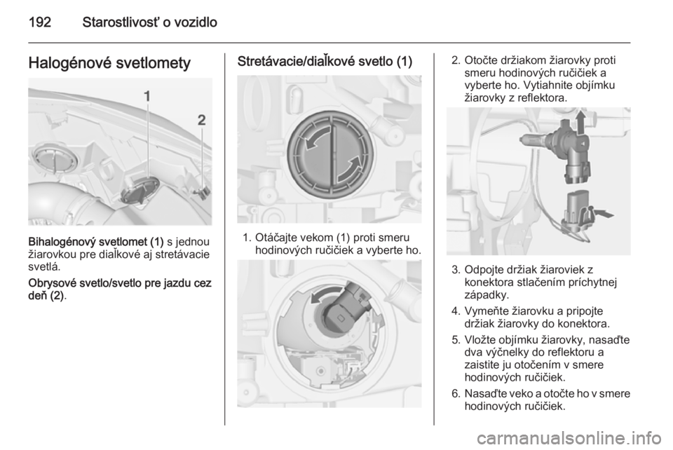 OPEL CASCADA 2014.5  Používateľská príručka (in Slovak) 192Starostlivosť o vozidloHalogénové svetlomety
Bihalogénový svetlomet (1) s jednou
žiarovkou pre diaľkové aj stretávacie
svetlá.
Obrysové svetlo/svetlo pre jazdu cez
deň (2) .
Stretávaci