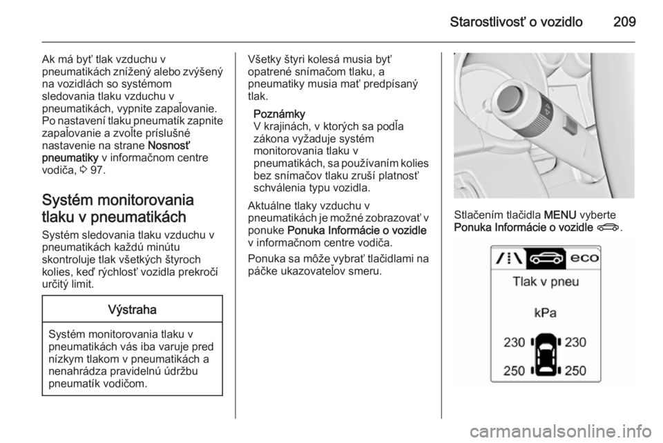 OPEL CASCADA 2014.5  Používateľská príručka (in Slovak) Starostlivosť o vozidlo209
Ak má byť tlak vzduchu v
pneumatikách znížený alebo zvýšený
na vozidlách so systémom
sledovania tlaku vzduchu v
pneumatikách, vypnite zapaľovanie.
Po nastaven�