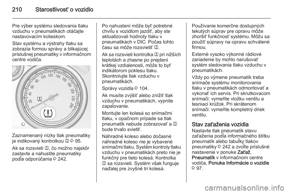 OPEL CASCADA 2014.5  Používateľská príručka (in Slovak) 210Starostlivosť o vozidlo
Pre výber systému sledovania tlaku
vzduchu v pneumatikách otáčajte
nastavovacím kolieskom.
Stav systému a výstrahy tlaku sa
zobrazia formou správy a blikajúcej
pr