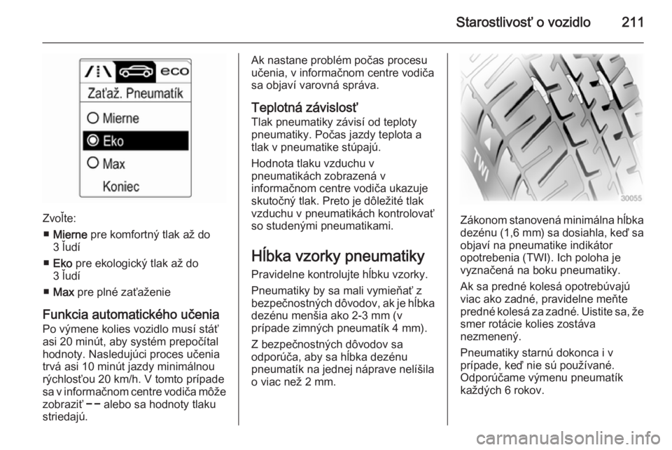 OPEL CASCADA 2014.5  Používateľská príručka (in Slovak) Starostlivosť o vozidlo211
Zvoľte:■ Mierne  pre komfortný tlak až do
3 ľudí
■ Eko  pre ekologický tlak až do
3 ľudí
■ Max  pre plné zaťaženie
Funkcia automatického učenia Po výme