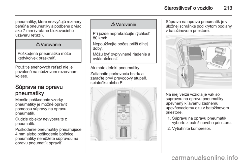 OPEL CASCADA 2014.5  Používateľská príručka (in Slovak) Starostlivosť o vozidlo213
pneumatiky, ktoré nezvyšujú rozmery
behúňa pneumatiky a podbehu o viac ako 7 mm (vrátane blokovacieho
uzáveru reťazí).9 Varovanie
Poškodená pneumatika môže
ked