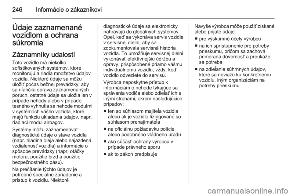OPEL CASCADA 2014.5  Používateľská príručka (in Slovak) 246Informácie o zákazníkoviÚdaje zaznamenané
vozidlom a ochrana
súkromia
Záznamníky udalostí
Toto vozidlo má niekoľko
sofistikovaných systémov, ktoré
monitorujú a riadia množstvo údaj