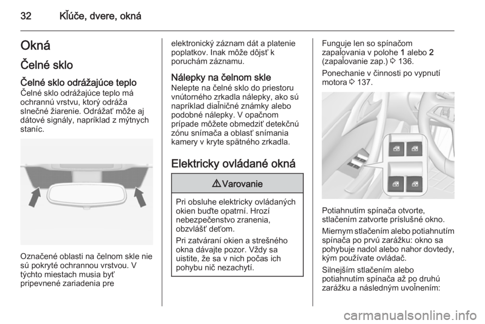 OPEL CASCADA 2014.5  Používateľská príručka (in Slovak) 32Kľúče, dvere, oknáOkná
Čelné sklo Čelné sklo odrážajúce teploČelné sklo odrážajúce teplo má
ochrannú vrstvu, ktorý odráža
slnečné žiarenie. Odrážať môže aj
dátové sig
