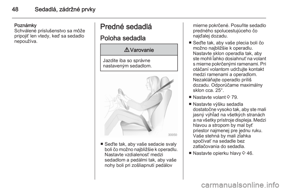 OPEL CASCADA 2014.5  Používateľská príručka (in Slovak) 48Sedadlá, zádržné prvky
Poznámky
Schválené príslušenstvo sa môže
pripojiť len vtedy, keď sa sedadlo nepoužíva.Predné sedadlá
Poloha sedadla9 Varovanie
Jazdite iba so správne
nastave