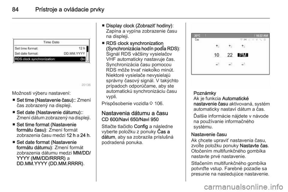 OPEL CASCADA 2014.5  Používateľská príručka (in Slovak) 84Prístroje a ovládacie prvky
Možnosti výberu nastavení:■ Set time (Nastavenie času): : Zmení
čas zobrazený na displeji.
■ Set date (Nastavenie dátumu): :
Zmení dátum zobrazený na dis
