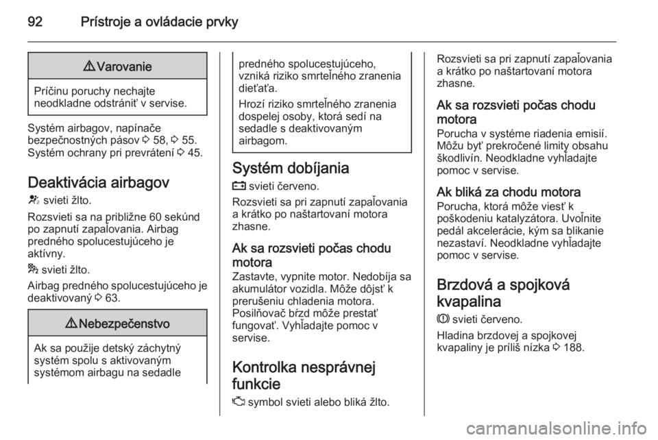 OPEL CASCADA 2014.5  Používateľská príručka (in Slovak) 92Prístroje a ovládacie prvky9Varovanie
Príčinu poruchy nechajte
neodkladne odstrániť v servise.
Systém airbagov, napínače
bezpečnostných pásov  3 58,  3 55.
Systém ochrany pri prevráten