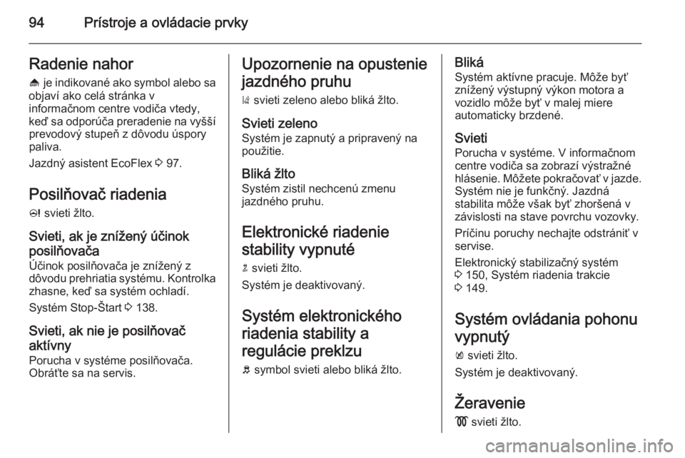 OPEL CASCADA 2014.5 Používateľská príručka (in Slovak) 94Prístroje a ovládacie prvkyRadenie nahor
[ je indikované ako symbol alebo sa
objaví ako celá stránka v
informačnom centre vodiča vtedy,
keď sa odporúča preradenie na vyšší prevodový OPEL CASCADA 2014.5 Používateľská príručka (in Slovak) 94Prístroje a ovládacie prvkyRadenie nahor
[ je indikované ako symbol alebo sa
objaví ako celá stránka v
informačnom centre vodiča vtedy,
keď sa odporúča preradenie na vyšší prevodový