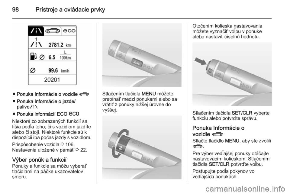 OPEL CASCADA 2014.5  Používateľská príručka (in Slovak) 98Prístroje a ovládacie prvky
■Ponuka Informácie o vozidle  X
■ Ponuka Informácie o jazde/
palive W
■ Ponuka informácií ECO  s
Niektoré zo zobrazených funkcií sa
líšia podľa toho, č