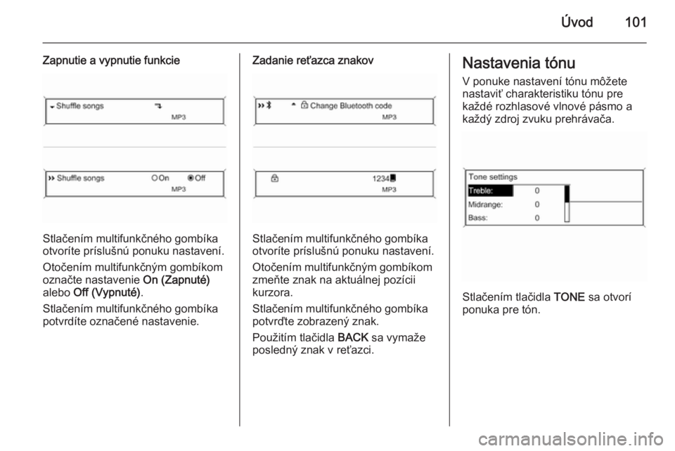 OPEL CASCADA 2015  Návod na obsluhu informačného systému (in Slovak) Úvod101
Zapnutie a vypnutie funkcie
Stlačením multifunkčného gombíka
otvoríte príslušnú ponuku nastavení.
Otočením multifunkčným gombíkom
označte nastavenie  On (Zapnuté)
alebo  Off 