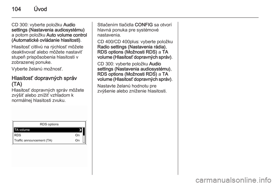 OPEL CASCADA 2015  Návod na obsluhu informačného systému (in Slovak) 104Úvod
CD 300: vyberte položku Audio
settings (Nastavenia audiosystému) a potom položku  Auto volume control
(Automatické ovládanie hlasitosti) .
Hlasitosť citlivú na rýchlosť môžete
deak