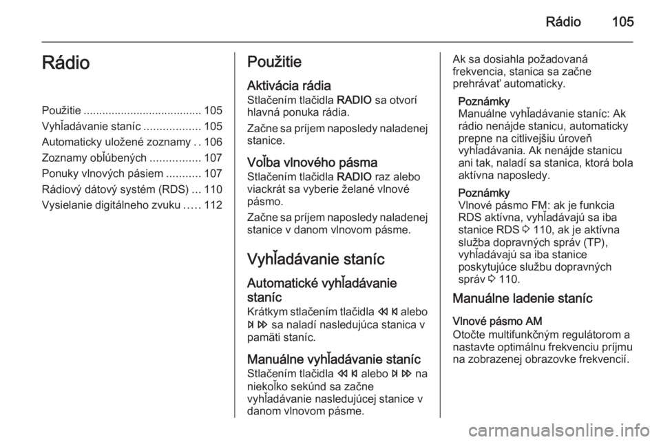 OPEL CASCADA 2015  Návod na obsluhu informačného systému (in Slovak) Rádio105RádioPoužitie...................................... 105
Vyhľadávanie staníc ..................105
Automaticky uložené zoznamy ..106
Zoznamy obľúbených ................107
Ponuky vln