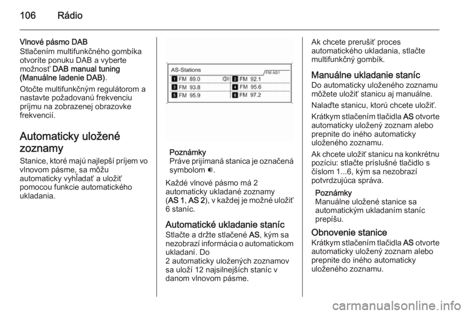 OPEL CASCADA 2015  Návod na obsluhu informačného systému (in Slovak) 106Rádio
Vlnové pásmo DAB
Stlačením multifunkčného gombíka
otvoríte ponuku DAB a vyberte
možnosť  DAB manual tuning
(Manuálne ladenie DAB) .
Otočte multifunkčným regulátorom a nastavte