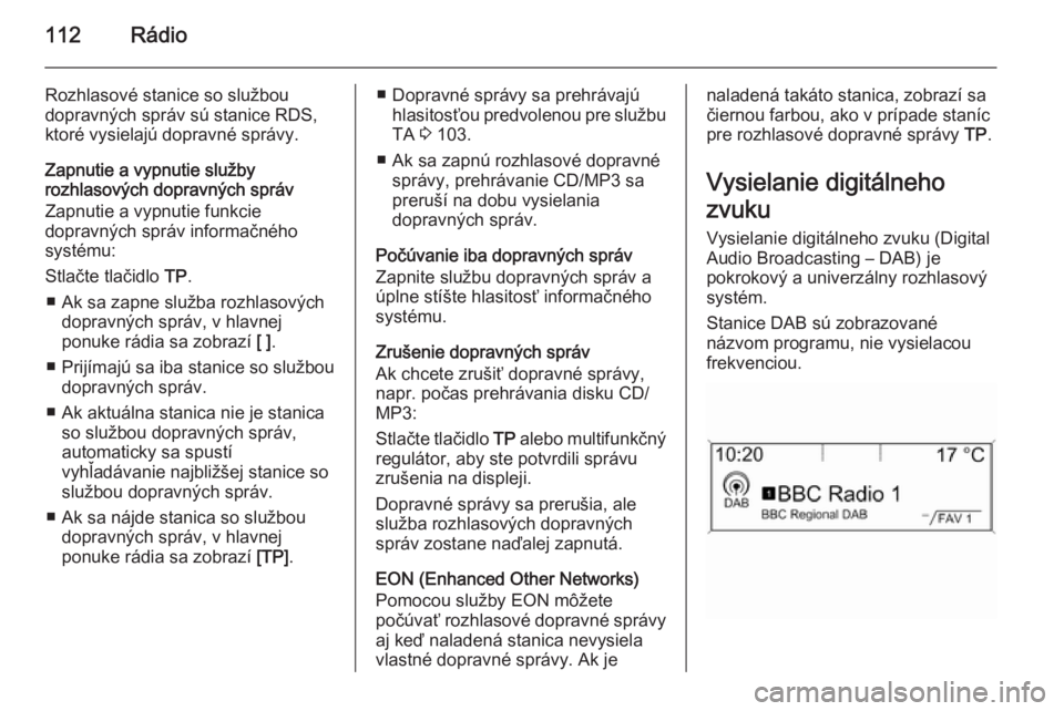 OPEL CASCADA 2015  Návod na obsluhu informačného systému (in Slovak) 112Rádio
Rozhlasové stanice so službou
dopravných správ sú stanice RDS,
ktoré vysielajú dopravné správy.
Zapnutie a vypnutie služby
rozhlasových dopravných správ
Zapnutie a vypnutie funk