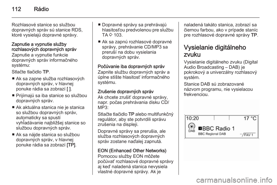 OPEL CASCADA 2015 Návod na obsluhu informačného systému (in Slovak) 112Rádio
Rozhlasové stanice so službou
dopravných správ sú stanice RDS,
ktoré vysielajú dopravné správy.
Zapnutie a vypnutie služby
rozhlasových dopravných správ
Zapnutie a vypnutie funk OPEL CASCADA 2015 Návod na obsluhu informačného systému (in Slovak) 112Rádio
Rozhlasové stanice so službou
dopravných správ sú stanice RDS,
ktoré vysielajú dopravné správy.
Zapnutie a vypnutie služby
rozhlasových dopravných správ
Zapnutie a vypnutie funk