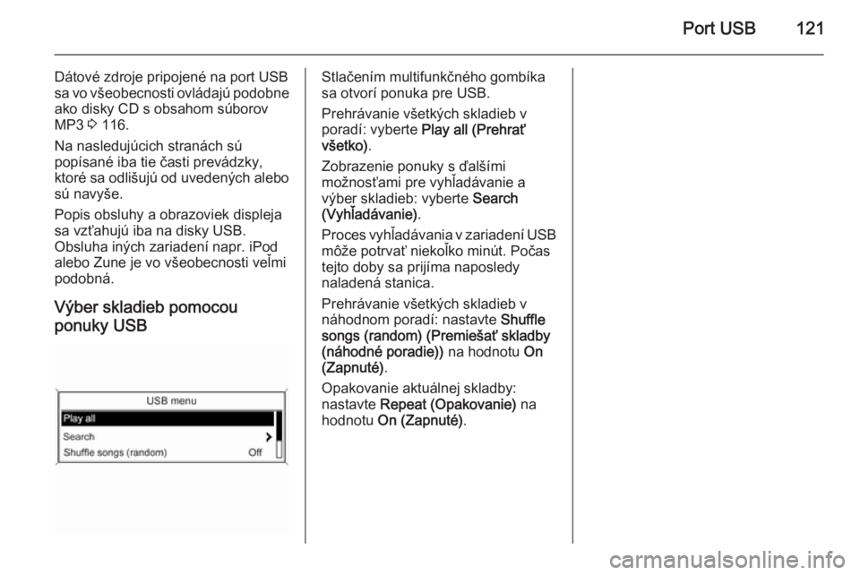 OPEL CASCADA 2015  Návod na obsluhu informačného systému (in Slovak) Port USB121
Dátové zdroje pripojené na port USB
sa vo všeobecnosti ovládajú podobne ako disky CD s obsahom súborov
MP3  3 116.
Na nasledujúcich stranách sú
popísané iba tie časti prevádz